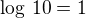 $\log\,10=1$