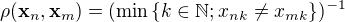 $\rho(\mathbf{x}_n,\mathbf{x}_m)=(\min\{k\in\mathbb{N};x_{nk}\not=x_{mk}\})^{-1}$