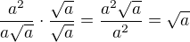 $\frac{a^{2}}{a\sqrt{a}}\cdot \frac{\sqrt{a}}{\sqrt{a}}=\frac{a^{2}\sqrt{a}}{a^{2}}=\sqrt{a}$