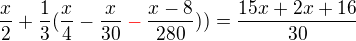 $\frac{x}{2}+\frac{1}{3}(\frac{x}{4}-\frac{x}{30}\color{red}-\color{black}\frac{x-8}{280}))=\frac{15x+2x+16}{30}$