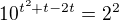 $10^{t^2+t-2t} = 2^2$