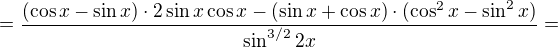 $=\frac{(\cos x-\sin x)\cdot 2\sin x\cos x-(\sin x+\cos x)\cdot (\cos^2 x-\sin^2 x)}{\sin^{3/2} 2x}=$