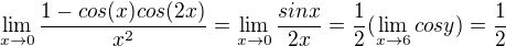$\lim_{x\to0}\frac{1-cos(x) cos (2x)}{x^{2}}= \lim_{x\to0}\frac{sinx}{2x}=\frac{1}{2}(\lim_{x\to6} cos y)= \frac{1}{2}$