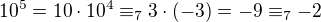 $10^5=10\cdot10^4\equiv_73\cdot(-3)=-9\equiv_7-2$
