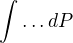 $\int\ldots dP$