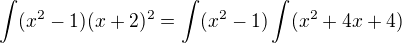$\int(x^2-1)(x+2)^2=\int(x^2-1)\int(x^2+4x+4)$