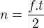 $n=\frac{f.t}{2}$