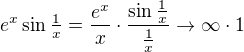$e^x\sin\tfrac1x=\frac{e^x}{x}\cdot\frac{\sin{\tfrac1x}}{\tfrac1x}\to\infty\cdot1$