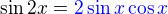$\sin{2x}=\color{blue}2\sin{x}\cos{x}\color{black}$