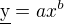 $\underline{\text{y}}=ax^{b}$