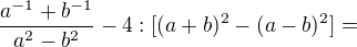 $\frac{a^{-1}+b^{-1}}{a^{2}-b^{2}}-4:[(a+b)^{2}-(a-b)^{2}] =$