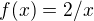 $f(x)=2/x$