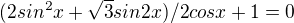 $(2sin^{2}x +\sqrt{3}sin2x) /2cosx +1 =0$