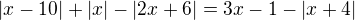 $|x-10|+|x|-|2x+6|=3x-1-|x+4|$