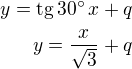 $y=\text{tg}\,30^\circ\,x+q\\y=\frac{x}{\sqrt 3}+q$