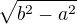 $\sqrt{b^{2} - a^{2}}$