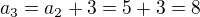 $a_{3} = a_{2} + 3 = 5 + 3 = 8$
