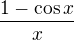 $\frac{1-\cos x}{x}$