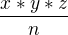 $\frac{x*y*z}{n}$
