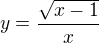 $y=\frac{\sqrt{x-1}}{x}$
