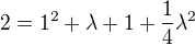 $2=1^2+\lambda+1+\frac{1}{4}\lambda^2$