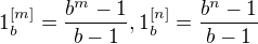 $1^{[m]}_b=\frac{b^m-1}{b-1},1^{[n]}_b=\frac{b^n-1}{b-1}$