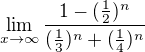 $\lim_{x\to\infty }\frac{1-(\frac{1}{2})^{n}}{(\frac{1}{3})^{n}+(\frac{1}{4})^{n}}$