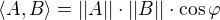 $\langle A,B\rangle=||A||\cdot||B||\cdot\cos\varphi$