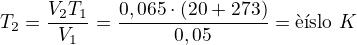 $T_2=\frac{V_2T_1}{V_1}=\frac{0,065 \cdot (20+273)}{0,05}= \text{��slo} \ K $