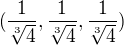 $(\frac{1}{\sqrt[3]{4}},\frac{1}{\sqrt[3]{4}},\frac{1}{\sqrt[3]{4}})$