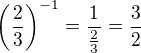 $\left( \frac{2}{3} \right)^{-1} = \frac{1}{\frac{2}{3}} = \frac{3}{2}$