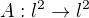 $A:l^2 \rightarrow l^2$
