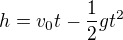 $h = v_0 t - \frac{1}{2}gt^2$