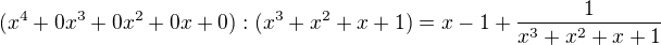 $(x^4+0x^3+0x^2+0x+0):(x^3+x^2+x+1)=x-1+\frac{1}{x^3+x^2+x+1}$