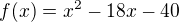 $f(x)=x^{2}-18x-40$