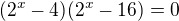 $(2^x-4)(2^x-16)=0$
