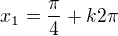 $x_{1}=\frac{\pi }{4}+k2\pi$