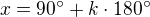 $x=90^{\circ}+k\cdot 180^{\circ}$
