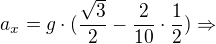 kopírovat do textarea $a_{x} = g\cdot (\frac{\sqrt{3}}{2} - \frac{2}{10}\cdot \frac{1}{2})\Rightarrow $