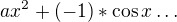 $ax^{2} + (-1)* \cos x\ldots$
