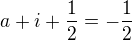 $a+i+\frac 12 =-\frac 12 $