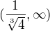 $(\frac{1}{\sqrt[3]{4}}, \infty)$