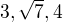 $3, \sqrt {7}, 4$