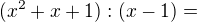 $(x^2+x+1):(x-1)=$
