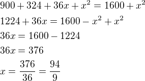 $900+324+36x+x^2=1600+x^2\nl1224+36x=1600-x^2+x^2\nl36x=1600-1224\nl36x=376\nlx=\frac{376}{36}=\frac{94}{9}$
