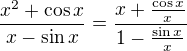 $\frac{x^2+\cos{x}}{x-\sin{x}}=\frac{x+\frac{\cos{x}}{x}}{1-\frac{\sin{x}}{x}}$