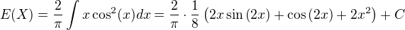 $E(X)=\frac{2}{\pi}\int x \cos^2(x)dx= \frac{2}{\pi}\cdot{ 1 \over 8} \left(2x \sin \left(2x\right) + \cos \left(2x\right) +2x^2 \right) +C$