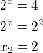 $2^x=4\nl2^x=2^2\nlx_2=2$