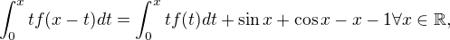 $\int^{x}_{0}tf(x-t)dt = \int^{x}_{0}tf(t)dt+\sin x+\cos x-x-1\forall x \in \mathbb{R},$