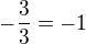 $-\frac{3}{3}=-1$